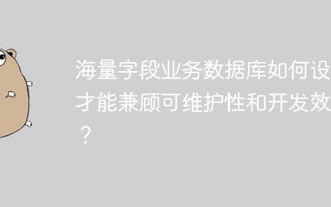 海量字段业务数据库如何设计才能兼顾可维护性和开发效率？