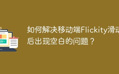 如何解决移动端Flickity滑动后出现空白的问题？