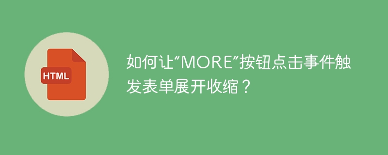 如何让“MORE”按钮点击事件触发表单展开收缩？