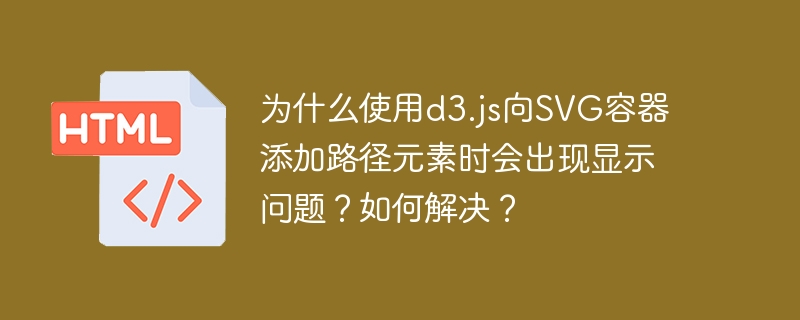 为什么使用d3.js向svg容器添加路径元素时会出现显示问题？如何解决？