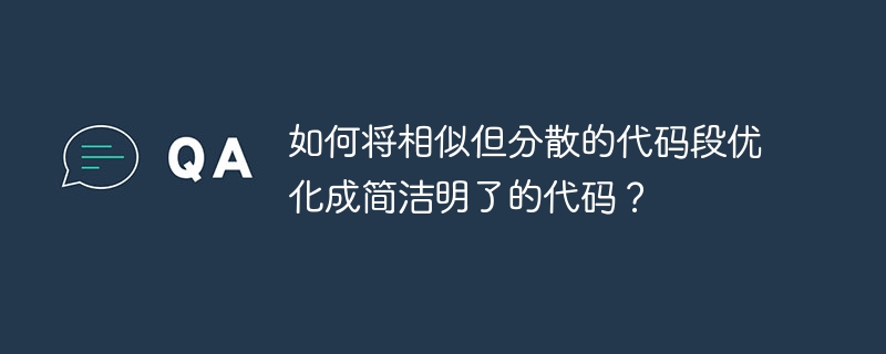 如何将相似但分散的代码段优化成简洁明了的代码?