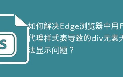 如何解决Edge浏览器中用户代理样式表导致的div元素无法显示问题？