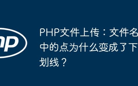 PHP文件上传：文件名中的点为什么变成了下划线？