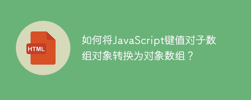 如何将JavaScript键值对子数组对象转换为对象数组?