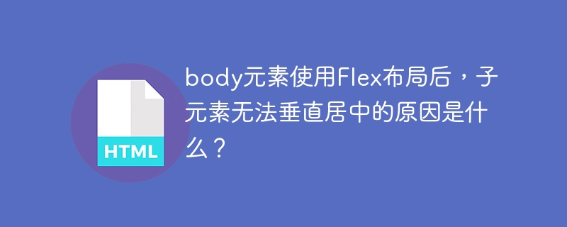 body元素使用Flex布局后,子元素无法垂直居中的原因是什么?