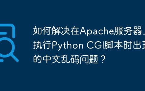 如何解决在Apache服务器上执行Python CGI脚本时出现的中文乱码问题？