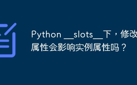 Python __slots__下，修改类属性会影响实例属性吗？