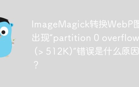 ImageMagick转换WebP图片时出现“partition 0 overflow (> 512K)”错误是什么原因？