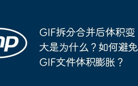 GIF拆分合并后体积变大是为什么？如何避免GIF文件体积膨胀？