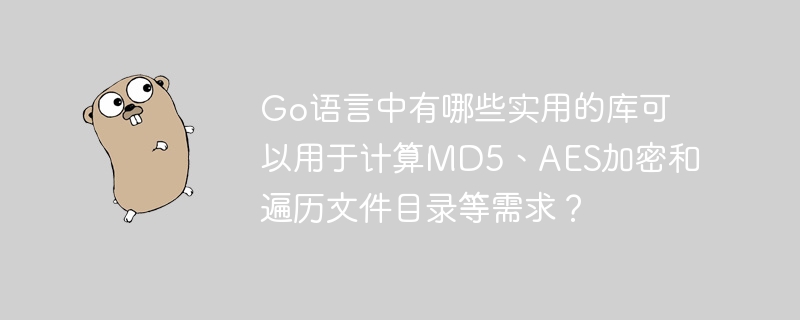 go语言中有哪些实用的库可以用于计算md5、aes加密和遍历文件目录等需求?