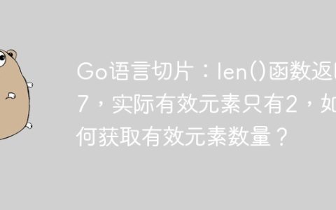 Go语言切片：len()函数返回7，实际有效元素只有2，如何获取有效元素数量？