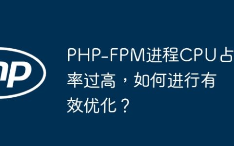 PHP-FPM进程CPU占用率过高，如何进行有效优化？