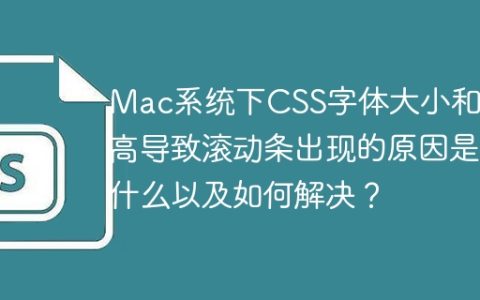 Mac系统下CSS字体大小和行高导致滚动条出现的原因是什么以及如何解决？