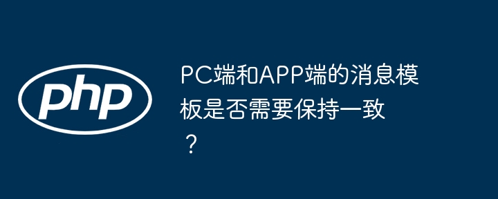 pc端和app端的消息模板是否需要保持一致?