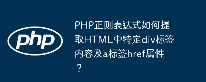 php正则表达式如何提取html中特定div标签内容及a标签href属性?