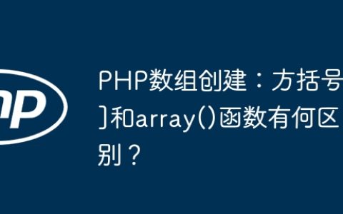 PHP数组创建：方括号[]和array()函数有何区别？