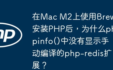 在Mac M2上使用Brew安装PHP后，为什么phpinfo()中没有显示手动编译的php-redis扩展？