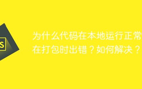 为什么代码在本地运行正常却在打包时出错？如何解决？