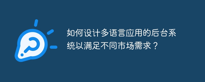 如何设计多语言应用的后台系统以满足不同市场需求?