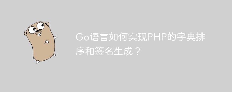 Go语言如何实现PHP的字典排序和签名生成?