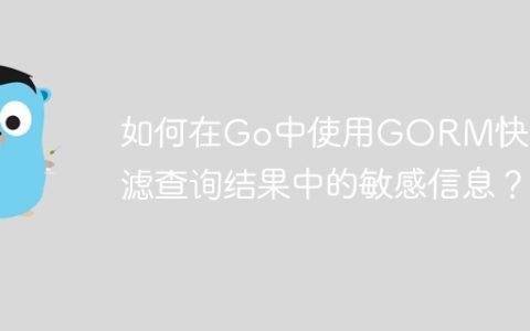 如何在Go中使用GORM快速过滤查询结果中的敏感信息？