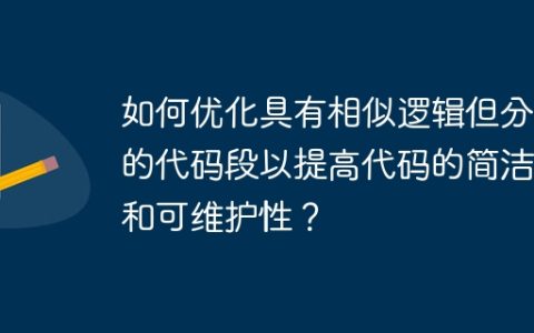 如何优化具有相似逻辑但分散的代码段以提高代码的简洁性和可维护性？