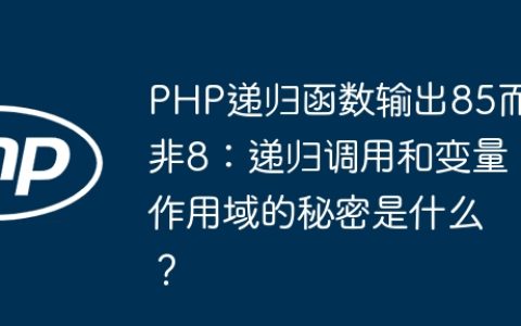 PHP递归函数输出85而非8：递归调用和变量作用域的秘密是什么？