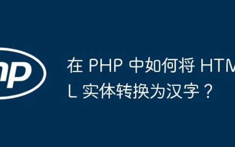在 PHP 中如何将 HTML 实体转换为汉字？