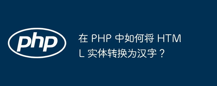在 php 中如何将 html 实体转换为汉字?