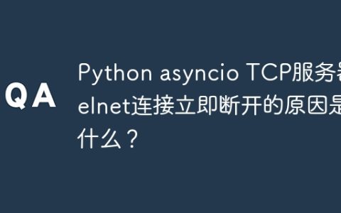 Python asyncio TCP服务器Telnet连接立即断开的原因是什么？
