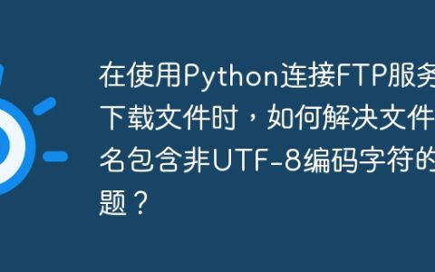 在使用Python连接FTP服务器下载文件时，如何解决文件名包含非UTF-8编码字符的问题？