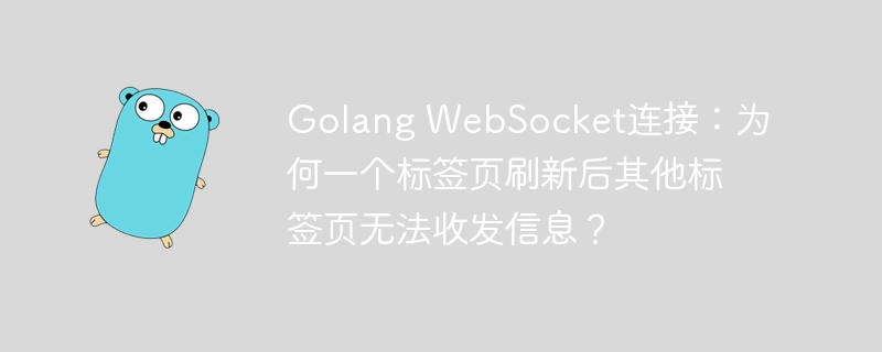 golang websocket连接:为何一个标签页刷新后其他标签页无法收发信息?