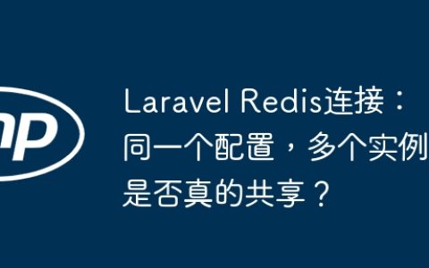 Laravel Redis连接：同一个配置，多个实例是否真的共享？