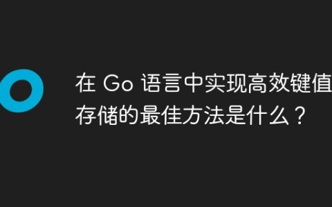 在 Go 语言中实现高效键值对存储的最佳方法是什么？