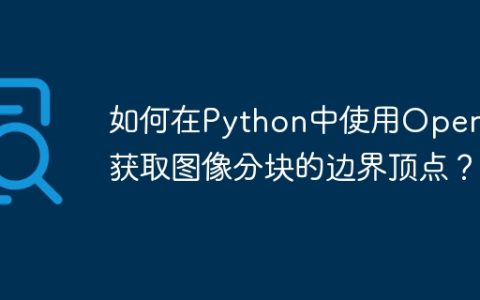 如何在Python中使用OpenCV获取图像分块的边界顶点？