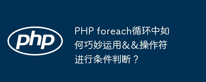 php foreach循环中如何巧妙运用&&操作符进行条件判断?