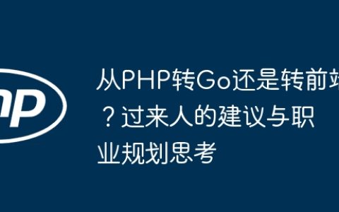 从PHP转Go还是转前端？过来人的建议与职业规划思考