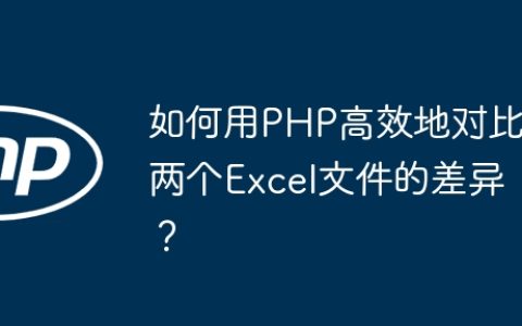 如何用PHP高效地对比两个Excel文件的差异？