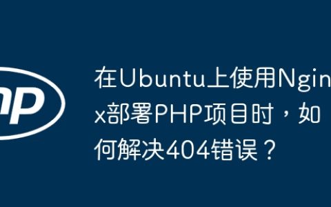 在Ubuntu上使用Nginx部署PHP项目时，如何解决404错误？