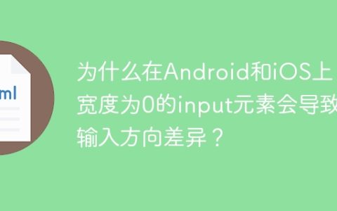 为什么在Android和iOS上，宽度为0的input元素会导致输入方向差异？