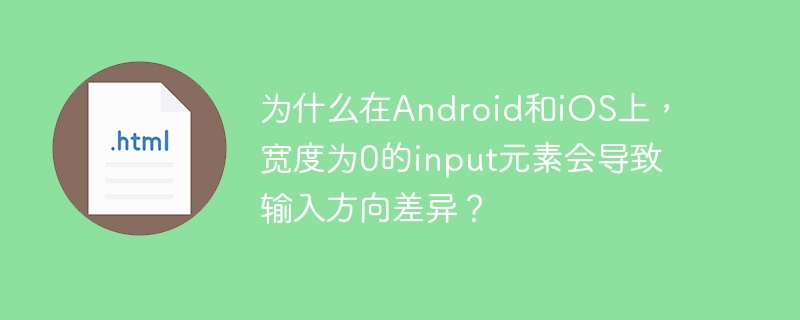 为什么在android和ios上,宽度为0的input元素会导致输入方向差异?