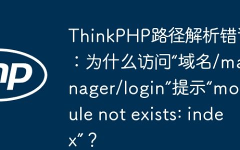 ThinkPHP路径解析错误：为什么访问“域名/manager/login”提示“module not exists: index”？