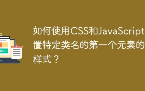 如何使用CSS和JavaScript设置特定类名的第一个元素的样式？
