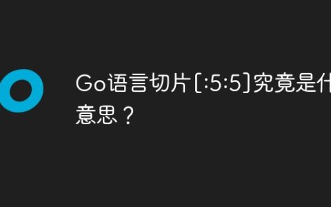 Go语言切片[:5:5]究竟是什么意思？