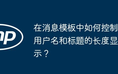 在消息模板中如何控制用户名和标题的长度显示？