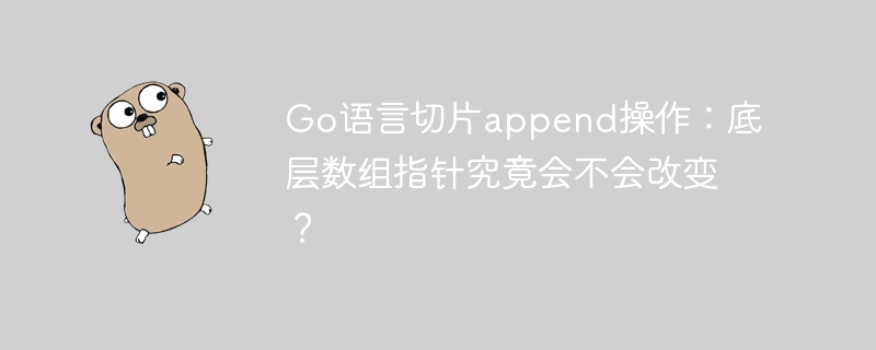go语言切片append操作：底层数组指针究竟会不会改变？