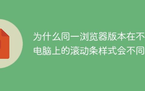 为什么同一浏览器版本在不同电脑上的滚动条样式会不同？