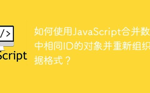 如何使用JavaScript合并数组中相同ID的对象并重新组织数据格式？