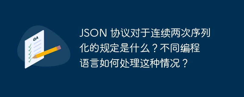 json 协议对于连续两次序列化的规定是什么?不同编程语言如何处理这种情况?