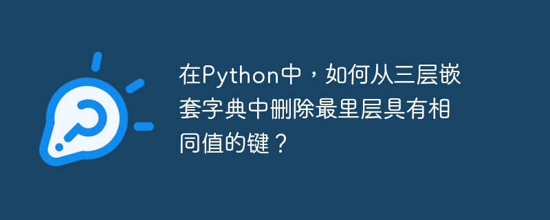 在Python中,如何从三层嵌套字典中删除最里层具有相同值的键?